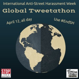 Ineternational Anti-Street Harassemtn Week Global Tweetathon APril 12, all day Use #EndSH - graphic of workd in blue-gray