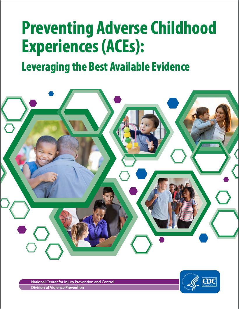 Cover for Preventing Adverse Childhood Experiences (ACEs): Leveraging the Best Available Evidence. Download the PDF at https://www.cdc.gov/violenceprevention/pdf/preventingACES-508.pdf