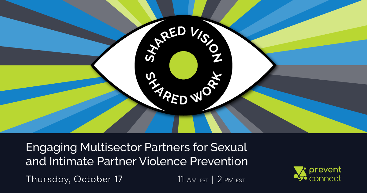 Shared Vision Shared Work: Engaging Multisector Partners for Sexual and Intimate Partner Violence Prevention. Thursday October 17, 2019, 11 AM PST, 2 PM EST. Registered here: https://calcasa.adobeconnect.com/sharedvisionsharedwork/event/registration.html