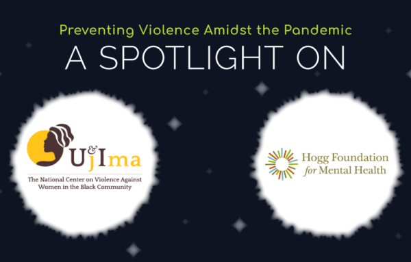 Preventing violence amidst the pandemic: A spotlight on Ujima, Inc. and Hogg Foundation for Mental Health (Part 2)