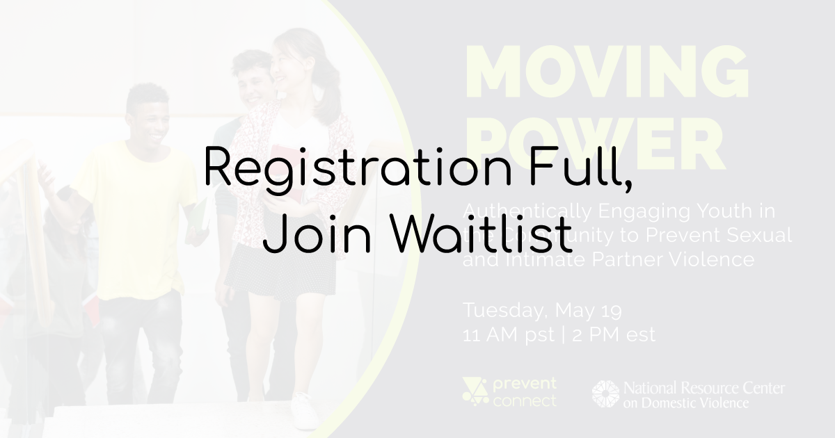 Moving Power: Authentically engaging youth in the community to prevent sexual and intimate partner violence. Tuesday May 19, 2020 11 AM pt/2 PM et. Join the waitlist: https://www.surveymonkey.com/r/WaitListMovingPower