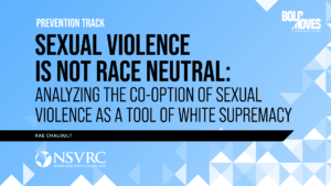 SEXUAL VIOLENCE IS NOT RACE NEUTRAL: ANALYZING THE CO-OPTION OF SEXUAL VIOLENCE AS A TOOL OF WHITE SUPREMACY Prevention Track Rae Chaloult