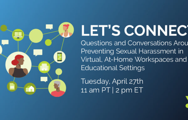Let’s Connect: Questions and Conversations Around Preventing Sexual Harassment in Virtual, At-Home Workspaces and Educational Settings