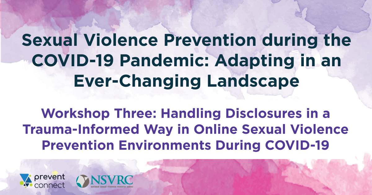 Sexual violence prevention during the COVID-19 pandemic: Adapting in an ever-changing landscape. Workshop three: handling disclosures in a trauma-informed way in online sexual violence prevention environments during COVID-19