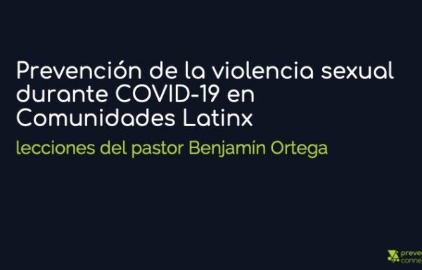 Parte 2: Prevención de la violencia sexual durante COVID-19 en Comunidades Latinx: lecciones del pastor Benjamín Ortega