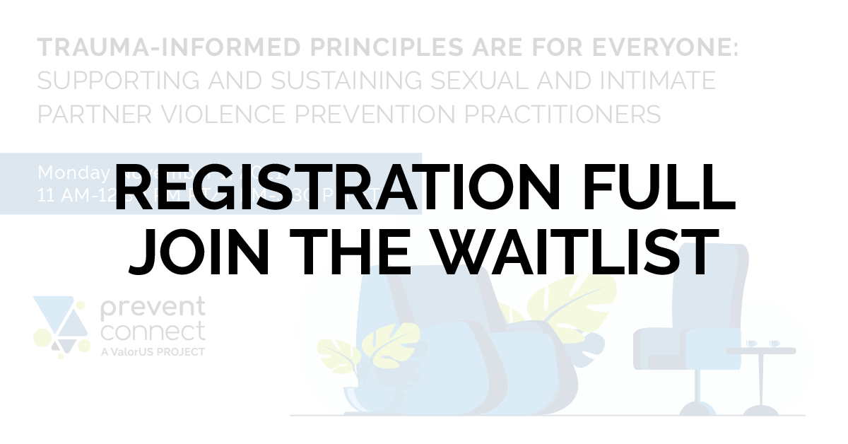Registration full, Join the waitlist for Trauma-Informed Principles Are for Everyone: Supporting and Sustaining Sexual and Intimate Partner Violence Prevention Practitioners