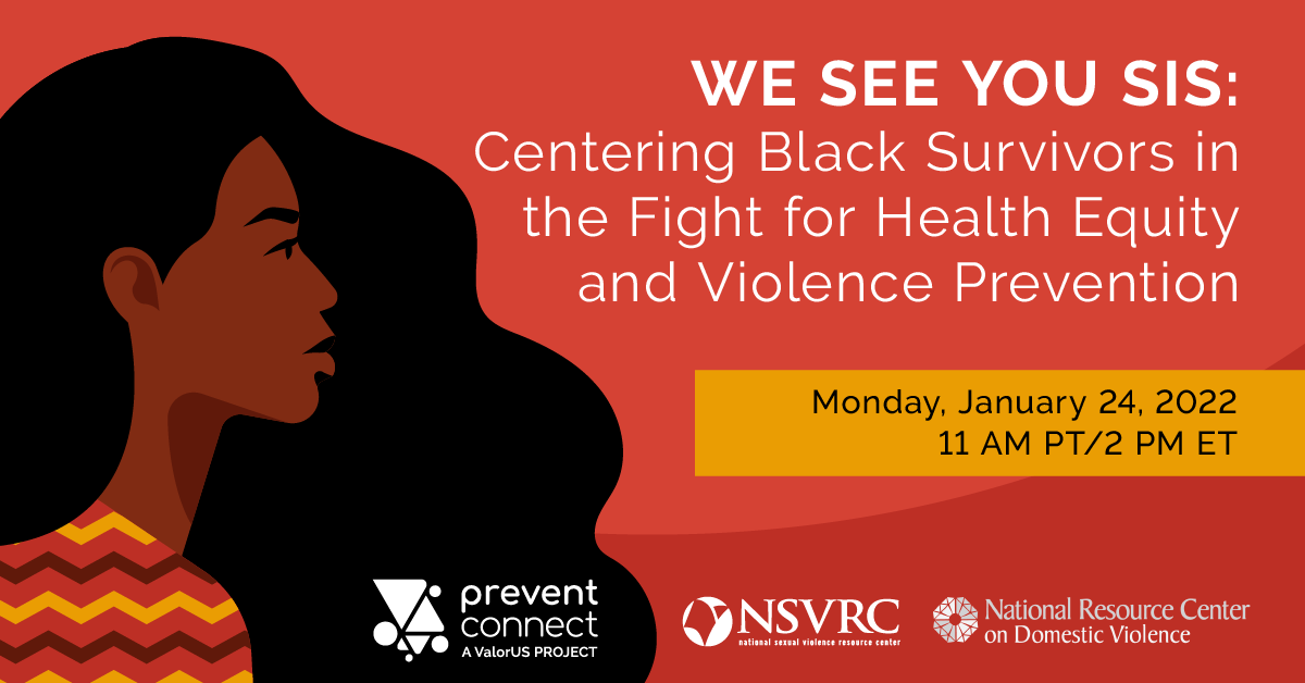  We See You Sis: Centering Black Survivors in the Fight for Health Equity and Violence Prevention Jan 24 2022 11:00 PT/2:00 ET