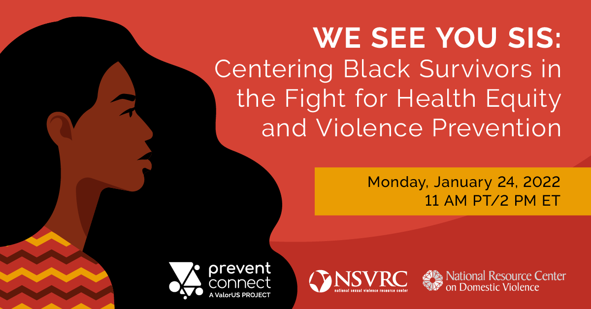 We See You Sis: Centering Black Survivors in the Fight for Health Equity and Violence Prevention Jan 24 2022 11:00 PT/2:00 ET