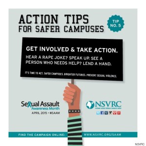 Actrion Tip for Safer Campuses #5: Get involved and take action. Hear a rape joke? SPeak up. See a person who needs help. Lend a hand.