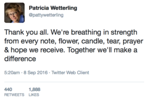 Tweet from @PattyWetterling Thank you all. We're breathign in strength from every note, flowr, candle , tear, prayer & hope we receive. Togetehr we'll make a difference.