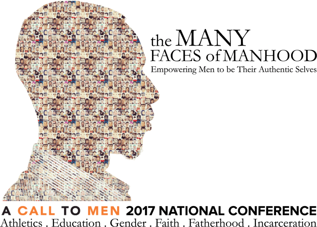 A profile picture of a man's head composed on some pictures of men's faces. The text reads The many faces of Manhood: Empowering Men to be their Authentic Selves. Bottom text reads: A CALL TO MEN 2017 National Conference: Athletics, Education, Gender, Faith, Fatherhood, Incarceration 