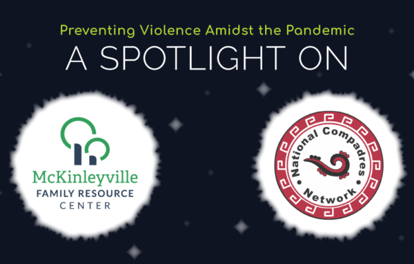Preventing violence amidst the pandemic: A spotlight on the Center at McKinleyville and National Compadres Network (Part 1)