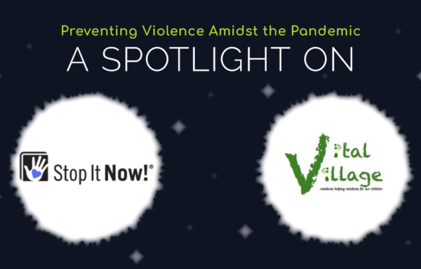 Preventing violence amidst the pandemic: A spotlight on Stop It Now! and Vital Village (Part 3)