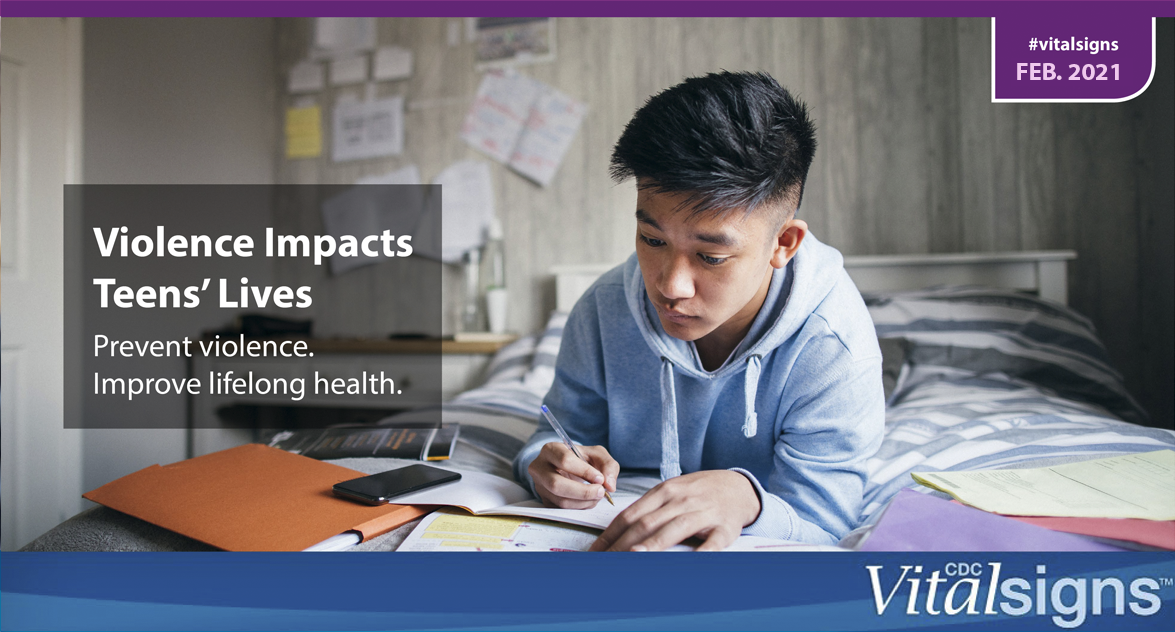 Young teen doing homework. Text reads, "Violence impacts teens' lives. Prevent violence. Improve lifelong health. #vitalsigns Feb 2021"