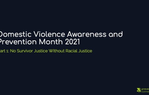 Part 1 | Domestic Violence Awareness & Prevention Month 2021: No Survivor Justice Without Racial Justice
