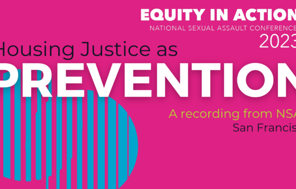 National Sexual Assault Conference 2023: Housing Justice is Violence Prevention: Sustainable, Systems-Based solutions for change