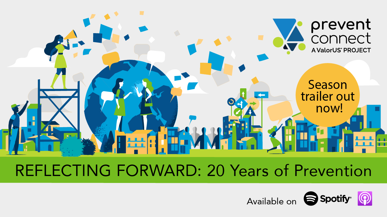 Promotional graphic for PreventConnect’s podcast. The illustration shows a vibrant cityscape with diverse people engaging in conversations and activities against a backdrop of the Earth. Colorful speech bubbles and shapes float in the air, symbolizing ideas and dialogue. The PreventConnect logo with the tagline “A ValorUS Project” is at the top right. A yellow circle reads “Season trailer out now!” At the bottom, text says “REFLECTING FORWARD: 20 Years of Prevention.” Icons indicate the podcast is available on Spotify and Apple Podcasts.
