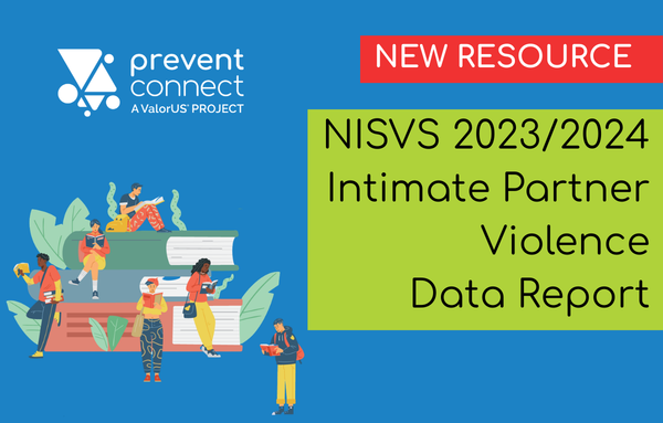 NISVS IPV Newly Released Intimate Partner Violence Data Brief:  Prevention is Paramount for Safer Relationships